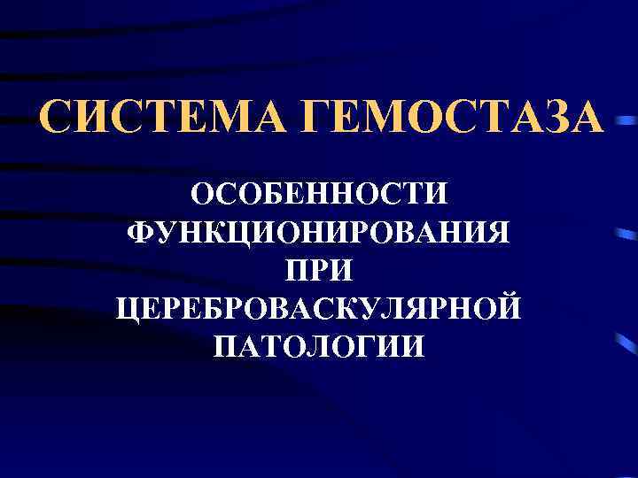 СИСТЕМА ГЕМОСТАЗА ОСОБЕННОСТИ ФУНКЦИОНИРОВАНИЯ ПРИ ЦЕРЕБРОВАСКУЛЯРНОЙ ПАТОЛОГИИ 