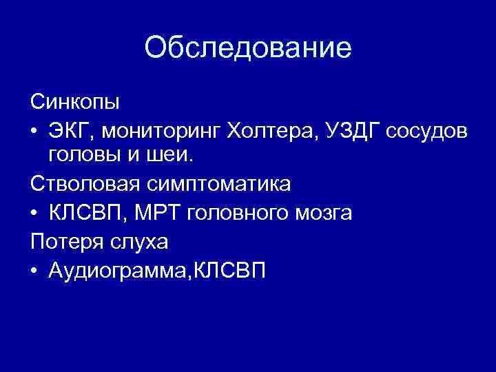 Обследование Синкопы • ЭКГ, мониторинг Холтера, УЗДГ сосудов головы и шеи. Стволовая симптоматика •