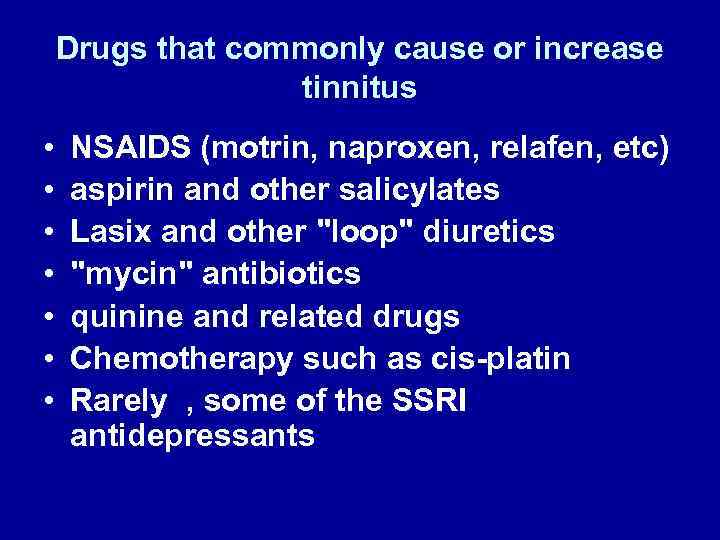 Drugs that commonly cause or increase tinnitus • • NSAIDS (motrin, naproxen, relafen, etc)