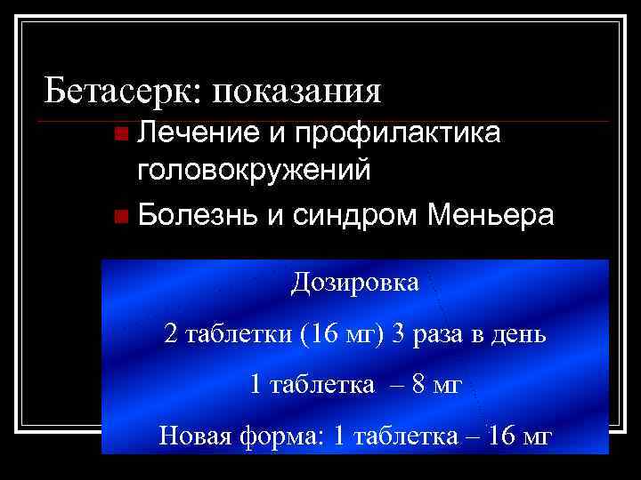 Бетасерк: показания n Лечение и профилактика головокружений n Болезнь и синдром Меньера Дозировка 2