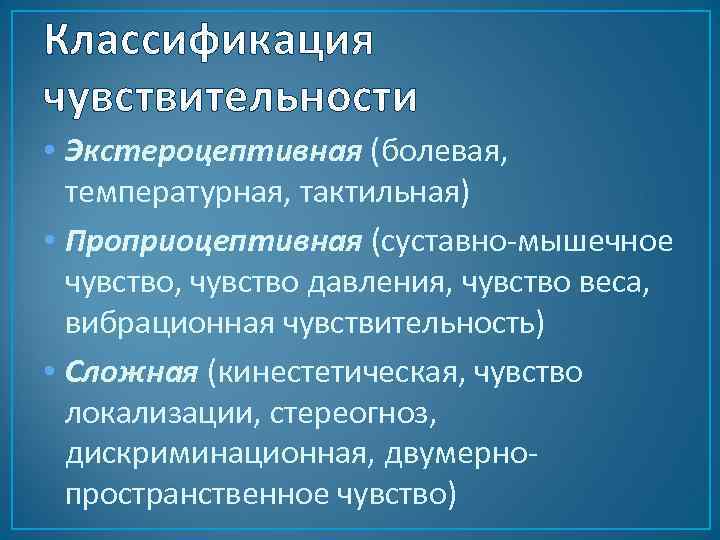 Классификация чувствительности • Экстероцептивная (болевая, температурная, тактильная) • Проприоцептивная (суставно-мышечное чувство, чувство давления, чувство
