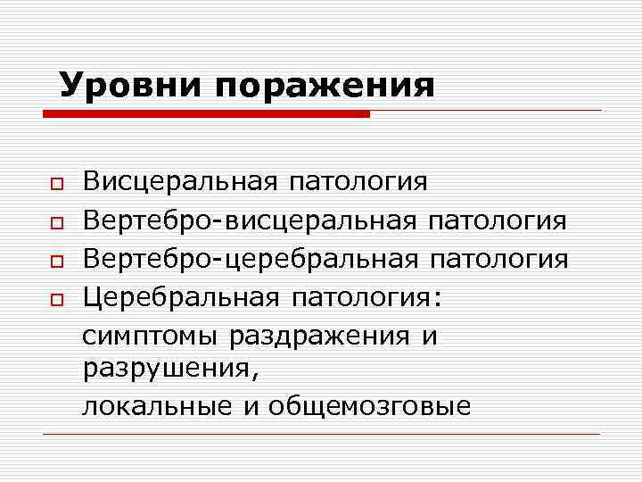 Уровни поражения o o Висцеральная патология Вертебро-висцеральная патология Вертебро-церебральная патология Церебральная патология: симптомы раздражения