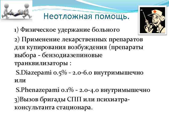 Неотложная помощь. 1) Физическое удержание больного 2) Применение лекарственных препаратов для купирования возбуждения (препараты