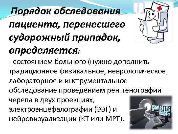 Порядок обследования пациента, перенесшего судорожный припадок, определяется: - состоянием больного (нужно дополнить традиционное физикальное,