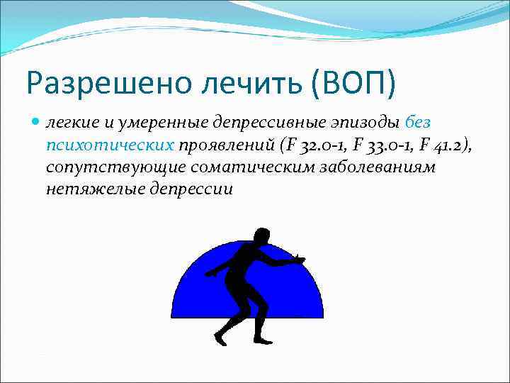 Разрешено лечить (ВОП) легкие и умеренные депрессивные эпизоды без психотических проявлений (F 32. 0