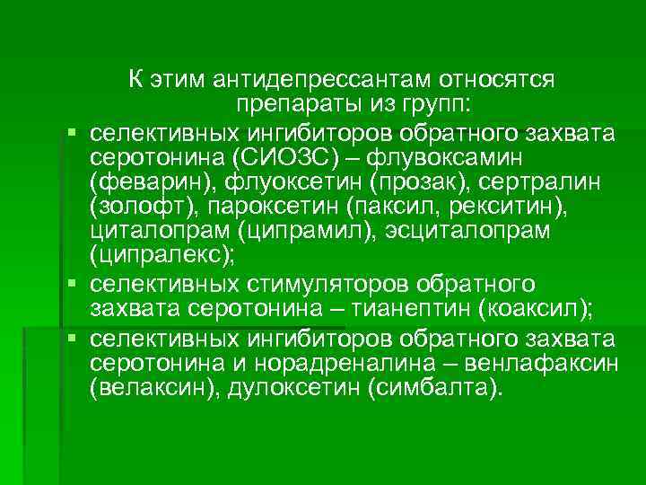 К этим антидепрессантам относятся препараты из групп: § селективных ингибиторов обратного захвата серотонина (СИОЗС)