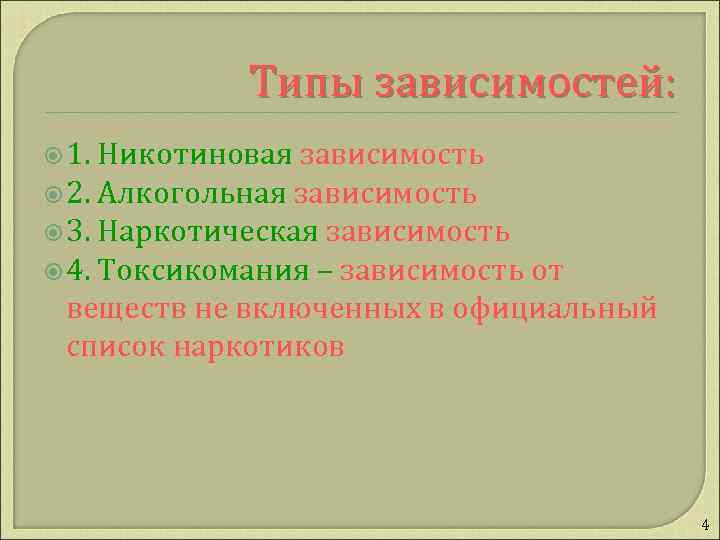 Типы зависимостей: 1. Никотиновая зависимость 2. Алкогольная зависимость 3. Наркотическая зависимость 4. Токсикомания –