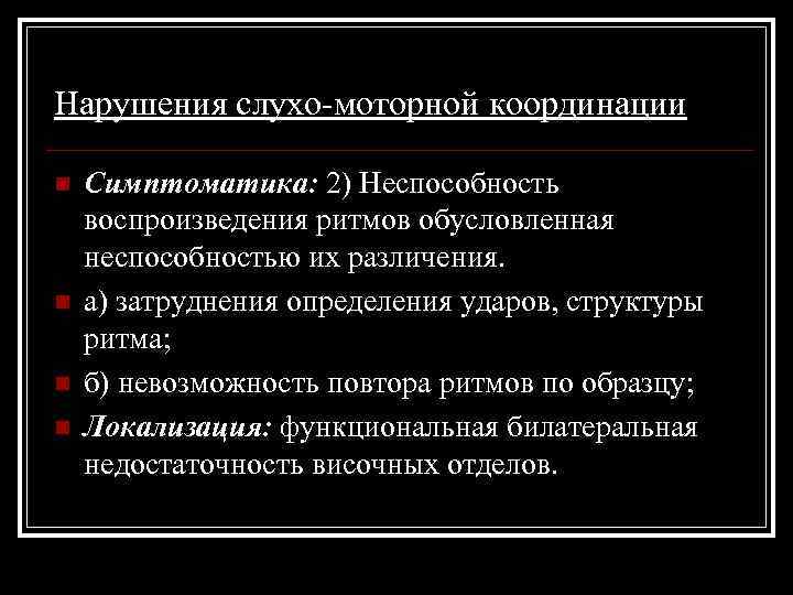 Нарушения слухо-моторной координации n n Симптоматика: 2) Неспособность воспроизведения ритмов обусловленная неспособностью их различения.