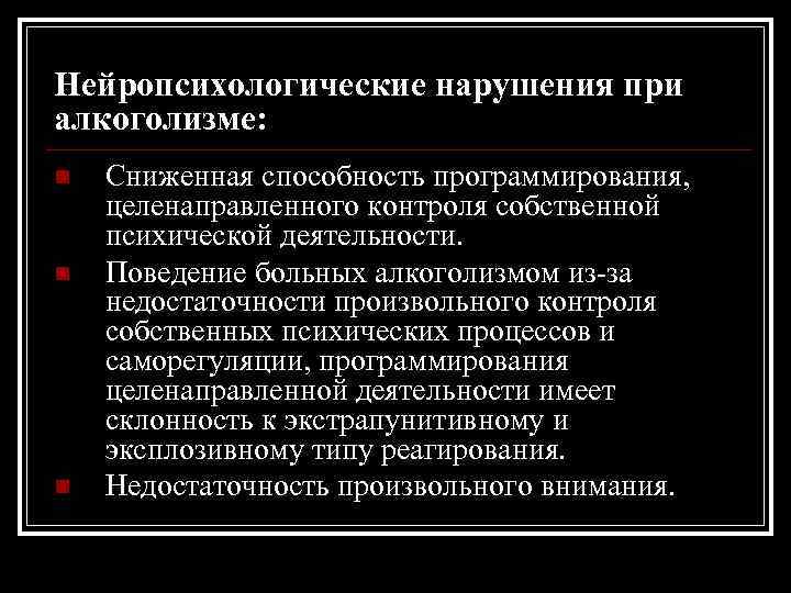 Нейропсихологические нарушения при алкоголизме: n n n Сниженная способность программирования, целенаправленного контроля собственной психической