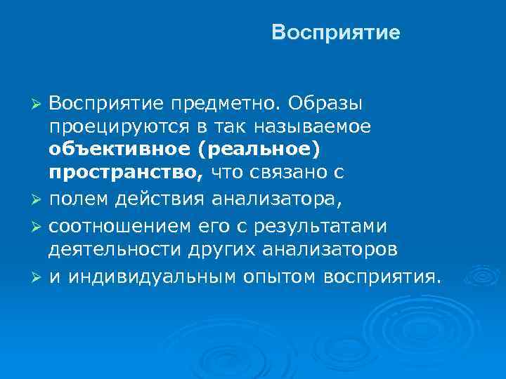 Восприятие предметно. Образы проецируются в так называемое объективное (реальное) пространство, что связано с Ø