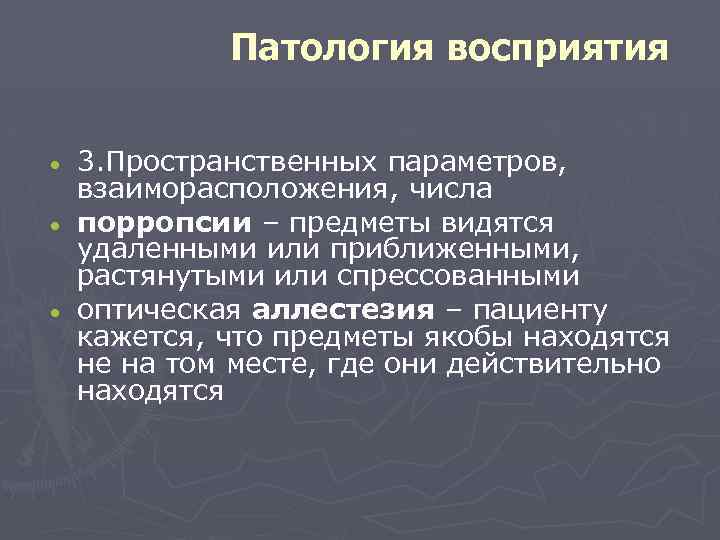 Патология восприятия 3. Пространственных параметров, взаиморасположения, числа порропсии – предметы видятся удаленными или приближенными,