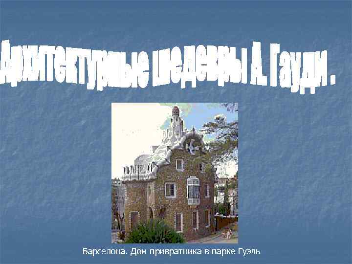 Барселона. Дом привратника в парке Гуэль 