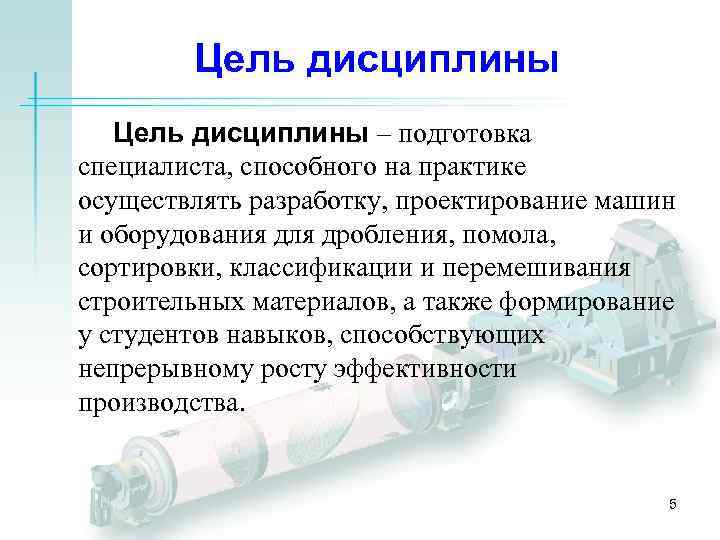 Цель дисциплины – подготовка специалиста, способного на практике осуществлять разработку, проектирование машин и оборудования
