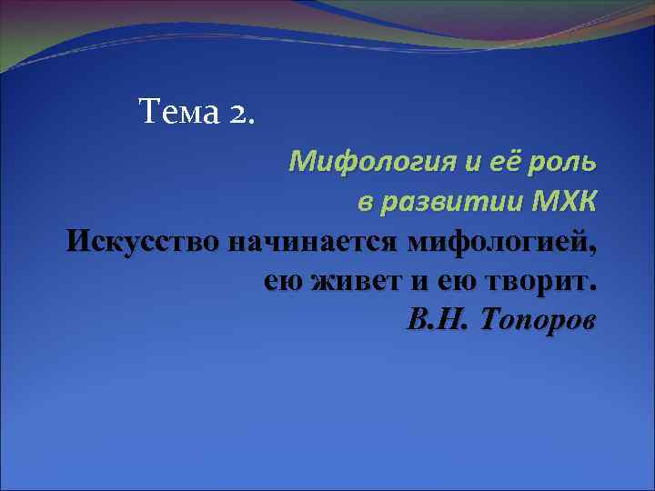 Тема 2. Мифология и её роль в развитии МХК Искусство начинается мифологией, ею живет