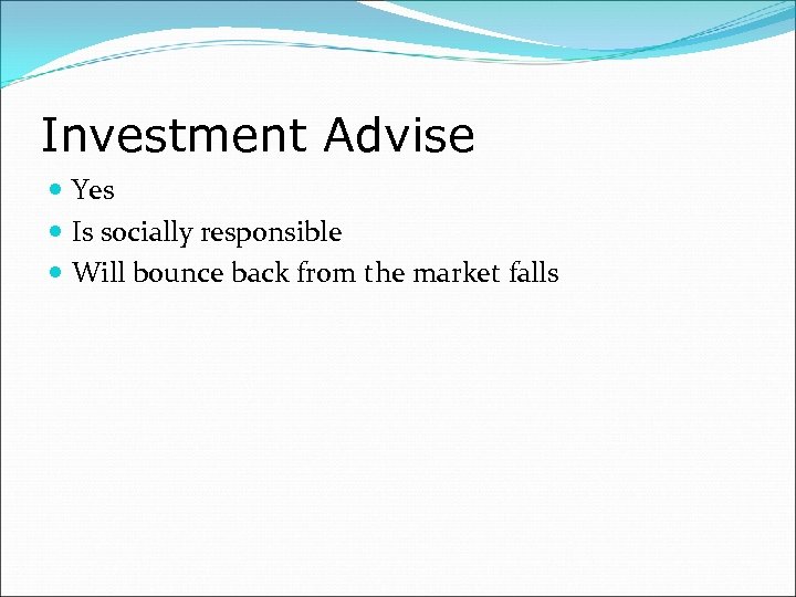 Investment Advise Yes Is socially responsible Will bounce back from the market falls 