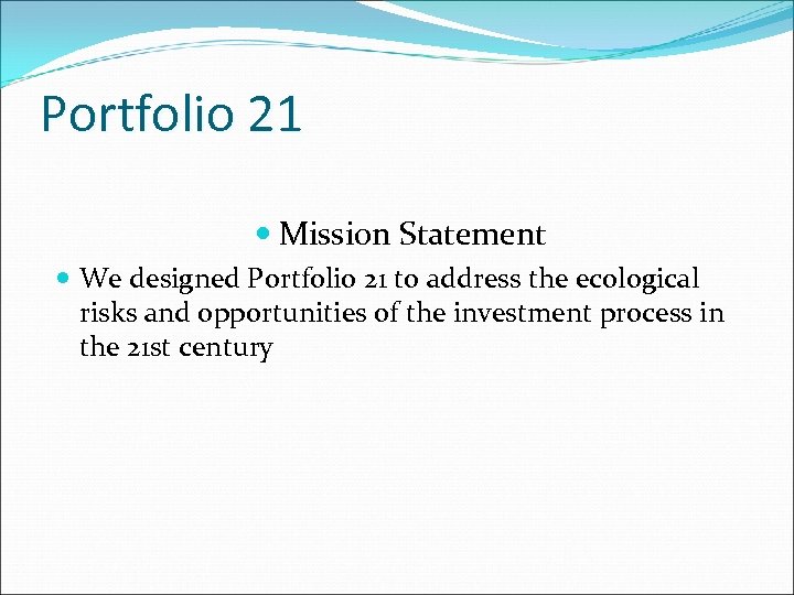 Portfolio 21 Mission Statement We designed Portfolio 21 to address the ecological risks and
