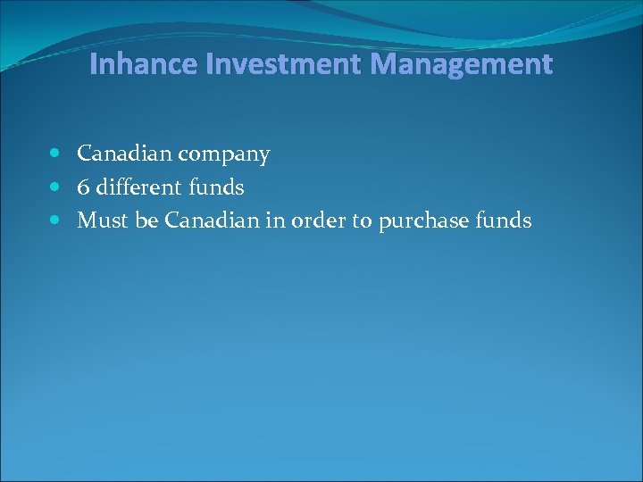 Inhance Investment Management Canadian company 6 different funds Must be Canadian in order to