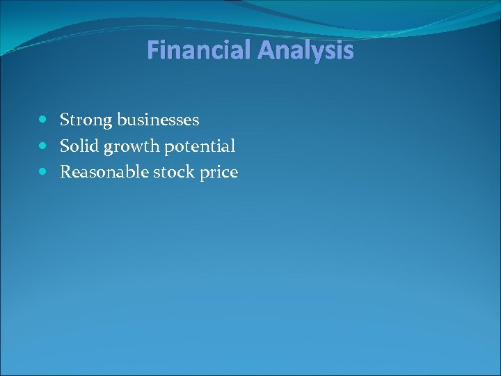 Financial Analysis Strong businesses Solid growth potential Reasonable stock price 