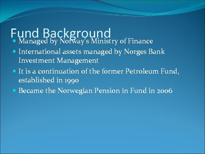 Fund Background Managed by Norway’s Ministry of Finance International assets managed by Norges Bank
