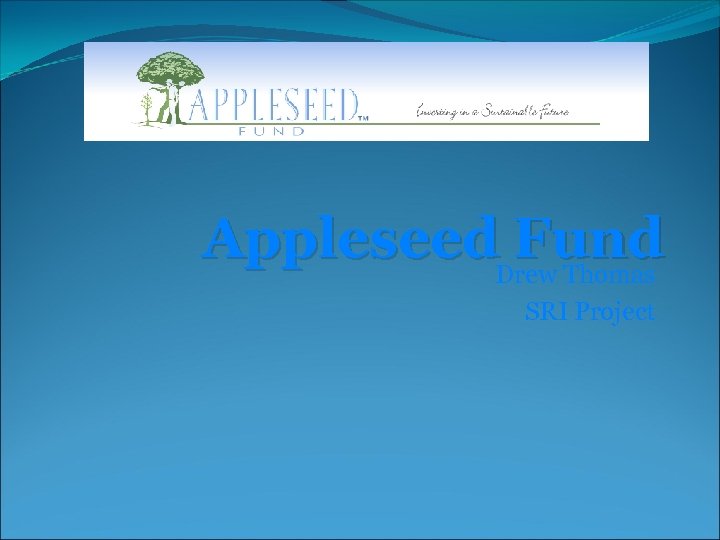 Appleseed. Drew Thomas Fund SRI Project 