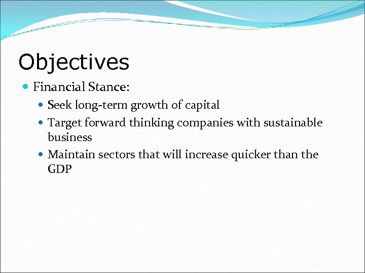 Objectives Financial Stance: Seek long-term growth of capital Target forward thinking companies with sustainable