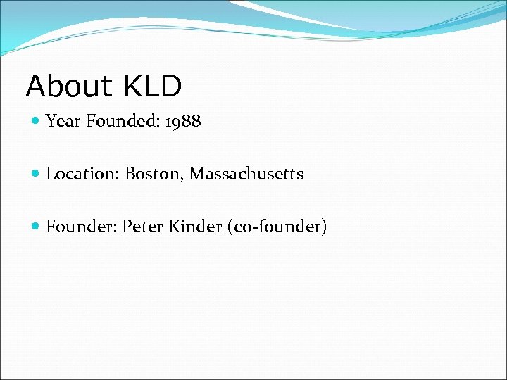 About KLD Year Founded: 1988 Location: Boston, Massachusetts Founder: Peter Kinder (co-founder) 
