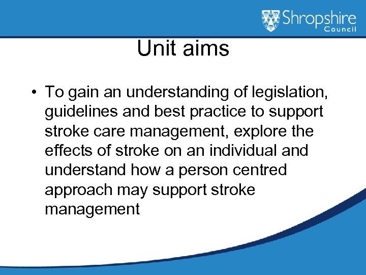 Unit aims • To gain an understanding of legislation, guidelines and best practice to