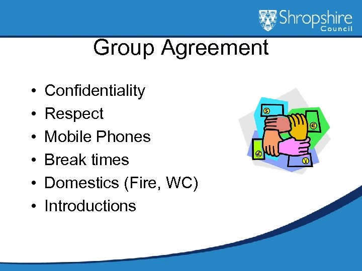 Group Agreement • • • Confidentiality Respect Mobile Phones Break times Domestics (Fire, WC)
