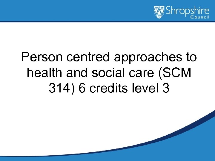 Person centred approaches to health and social care (SCM 314) 6 credits level 3
