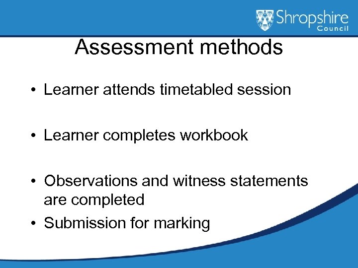 Assessment methods • Learner attends timetabled session • Learner completes workbook • Observations and
