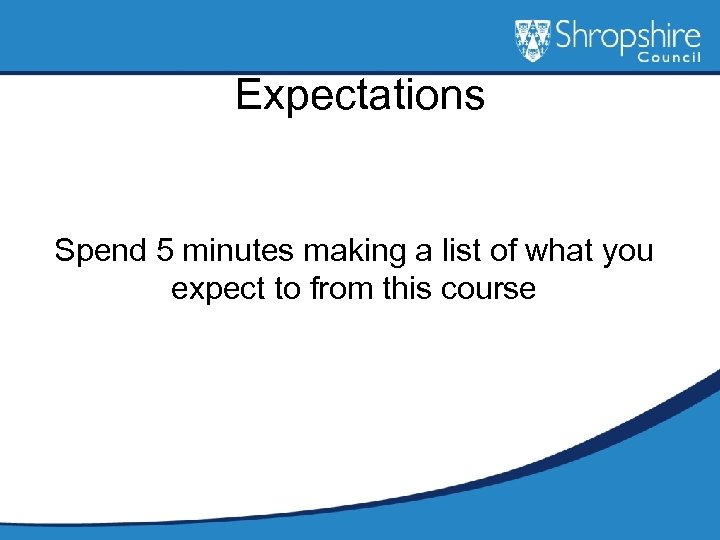 Expectations Spend 5 minutes making a list of what you expect to from this