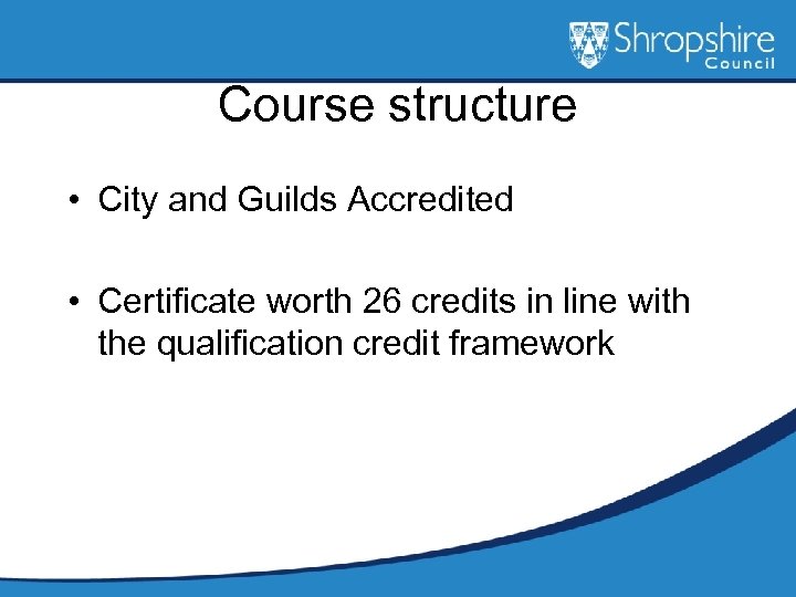 Course structure • City and Guilds Accredited • Certificate worth 26 credits in line