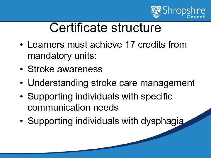 Certificate structure • Learners must achieve 17 credits from mandatory units: • Stroke awareness