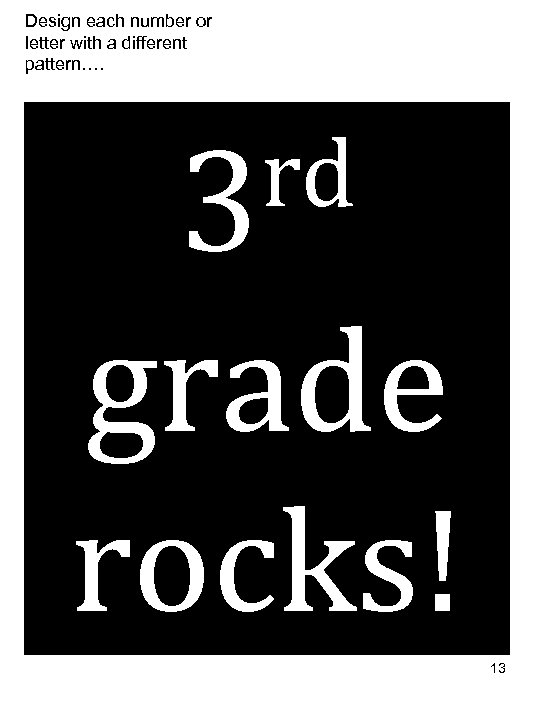 Design each number or letter with a different pattern…. rd 3 grade rocks! 13
