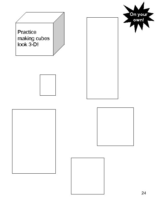 On your own! Practice making cubes look 3 -D! 24 
