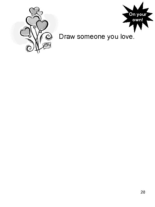 On your own! Draw someone you love. 28 