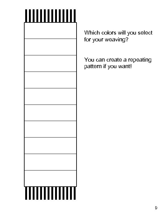 Which colors will you select for your weaving? You can create a repeating pattern