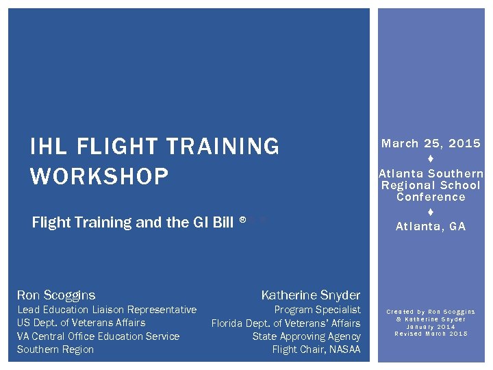 IHL FLIGHT TRAINING WORKSHOP Flight Training and the GI Bill ®® ® Ron Scoggins