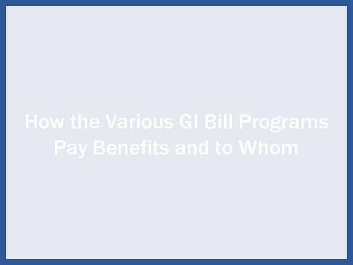 How the Various GI Bill Programs Pay Benefits and to Whom 48 