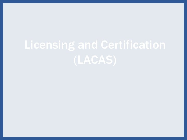 Licensing and Certification (LACAS) 73 