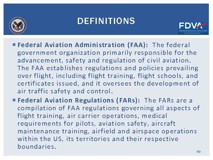 DEFINITIONS Federal Aviation Administration (FAA): The federal government organization primarily responsible for the advancement,