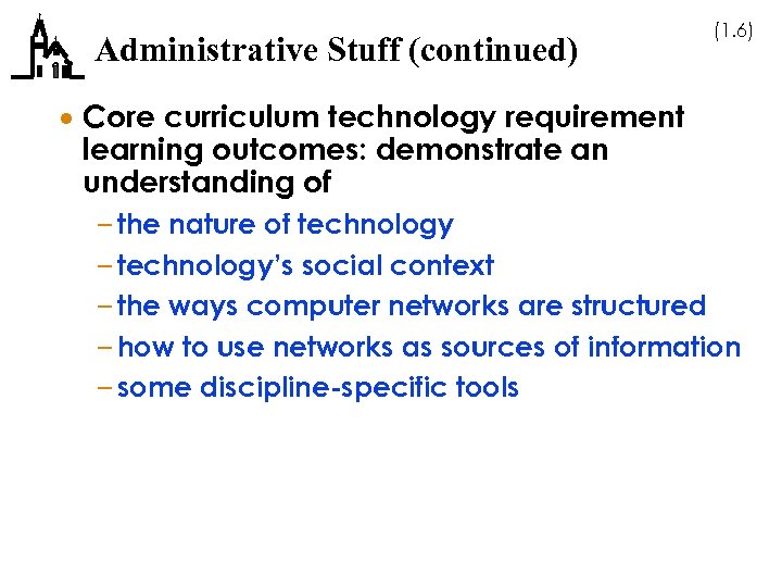 Administrative Stuff (continued) (1. 6) · Core curriculum technology requirement learning outcomes: demonstrate an