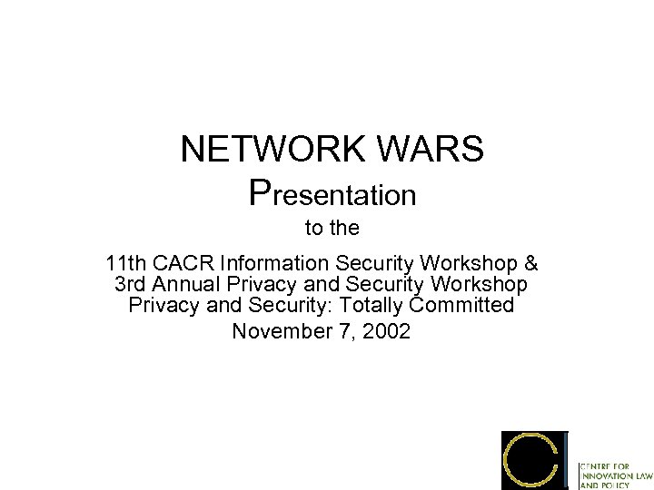 NETWORK WARS Presentation to the 11 th CACR Information Security Workshop & 3 rd