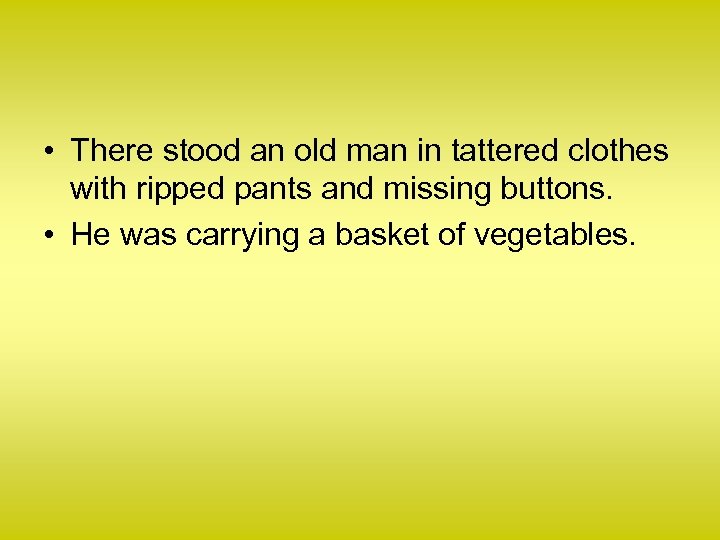 • There stood an old man in tattered clothes with ripped pants and