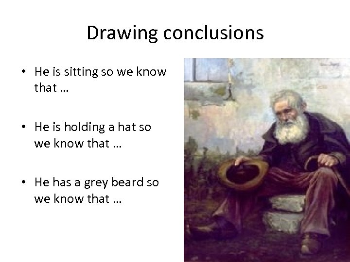 Drawing conclusions • He is sitting so we know that … • He is