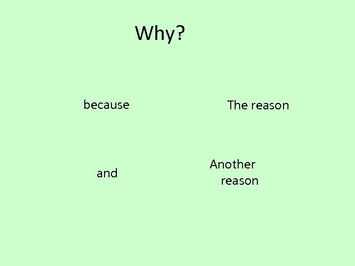 Why? because and The reason Another reason 
