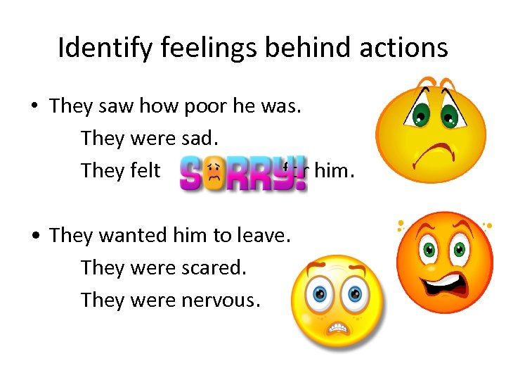 Identify feelings behind actions • They saw how poor he was. They were sad.