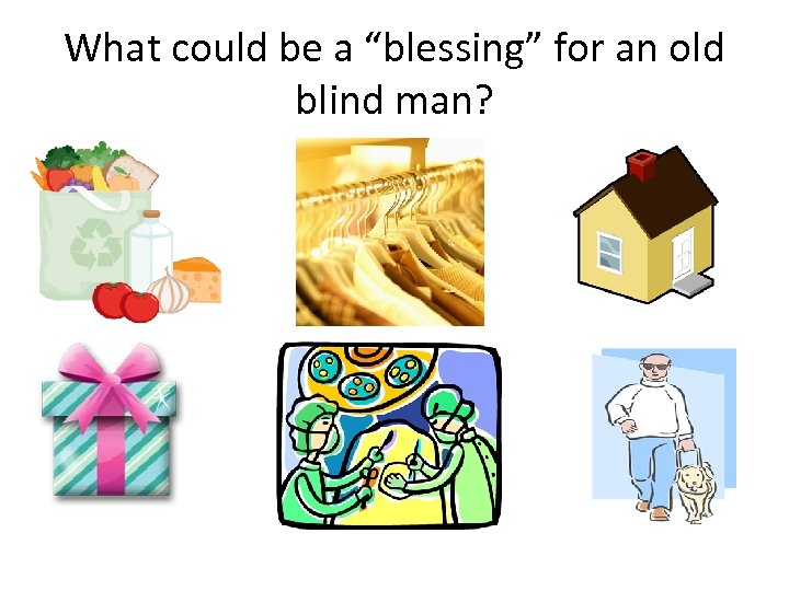 What could be a “blessing” for an old blind man? 