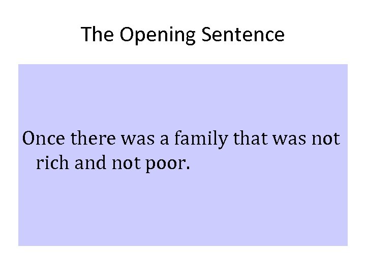 The Opening Sentence Once there was a family that was not rich and not