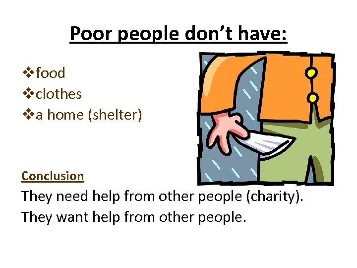 Poor people don’t have: vfood vclothes va home (shelter) Conclusion They need help from